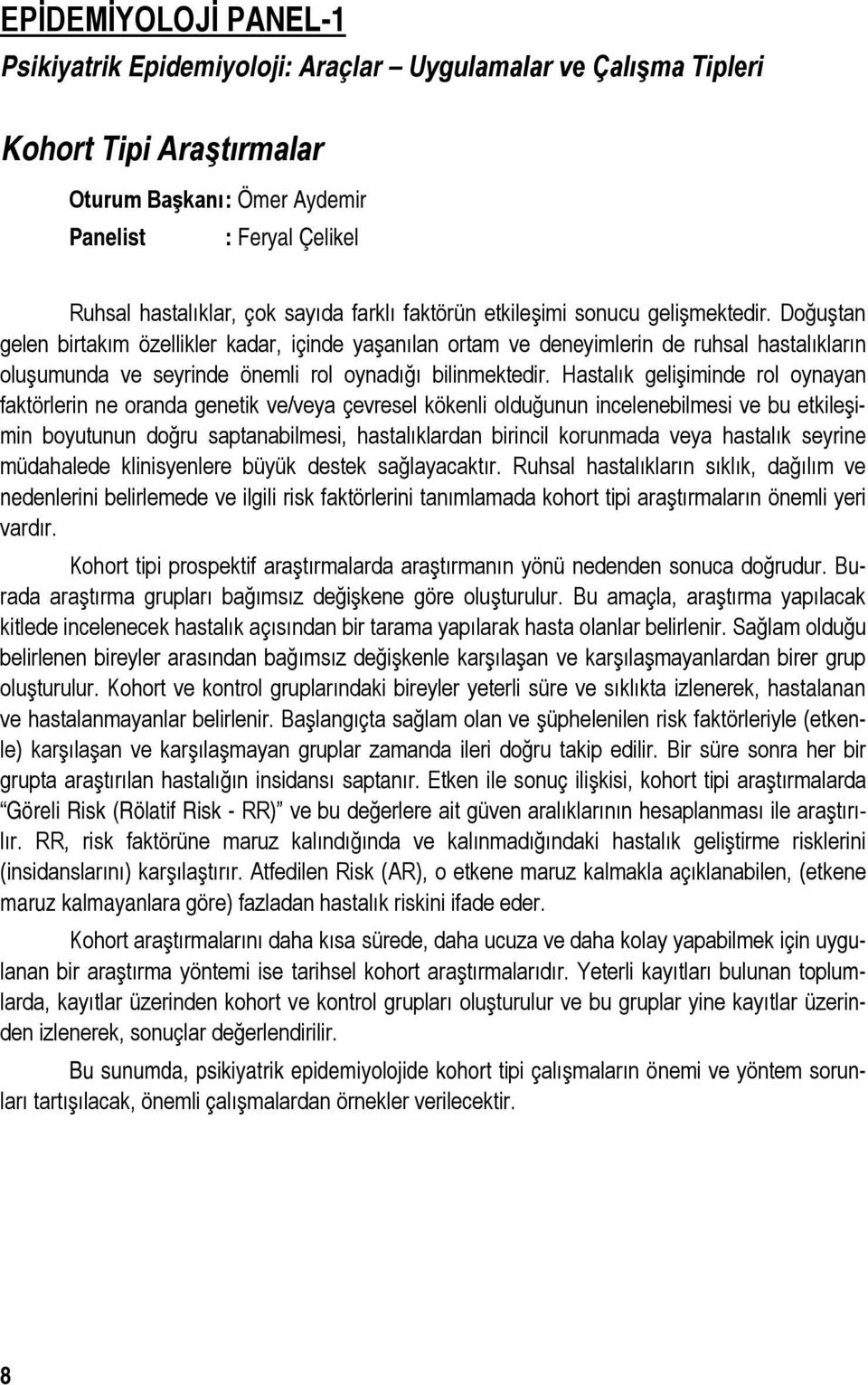 Doğuştan gelen birtakım özellikler kadar, içinde yaşanılan ortam ve deneyimlerin de ruhsal hastalıkların oluşumunda ve seyrinde önemli rol oynadığı bilinmektedir.