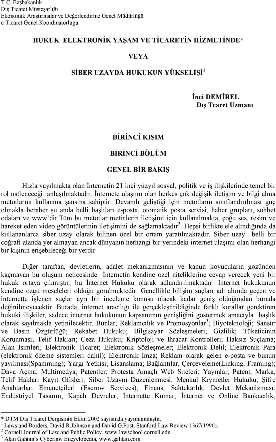 üstleneceği anlaşõlmaktadõr. İnternete ulaşõmõ olan herkes çok değişik iletişim ve bilgi alma metotlarõnõ kullanma şansõna sahiptir.