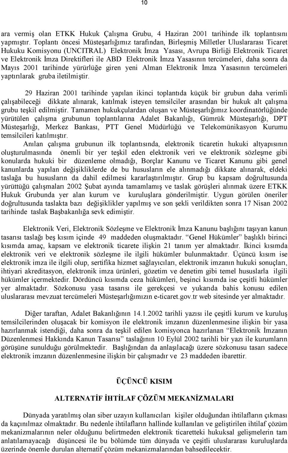 Direktifleri ile ABD Elektronik İmza Yasasõnõn tercümeleri, daha sonra da Mayõs 2001 tarihinde yürürlüğe giren yeni Alman Elektronik İmza Yasasõnõn tercümeleri yaptõrõlarak gruba iletilmiştir.