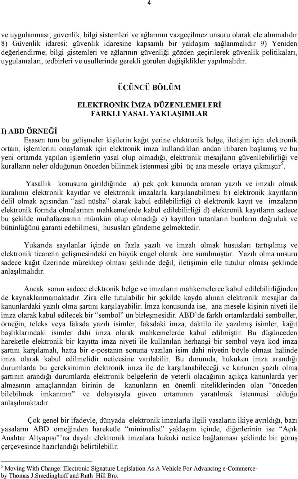 ÜÇÜNCÜ BÖLÜM ELEKTRONİK İMZA DÜZENLEMELERİ FARKLI YASAL YAKLAŞIMLAR I) ABD ÖRNEĞİ Esasen tüm bu gelişmeler kişilerin kağõt yerine elektronik belge, iletişim için elektronik ortam, işlemlerini