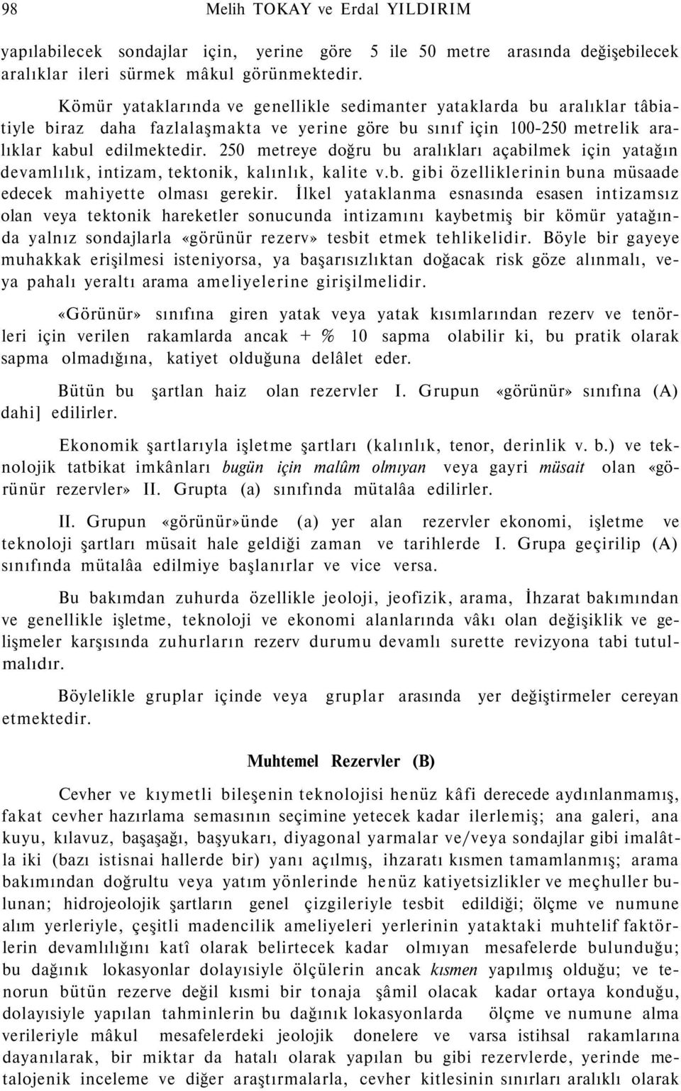 250 metreye doğru bu aralıkları açabilmek için yatağın devamlılık, intizam, tektonik, kalınlık, kalite v.b. gibi özelliklerinin buna müsaade edecek mahiyette olması gerekir.