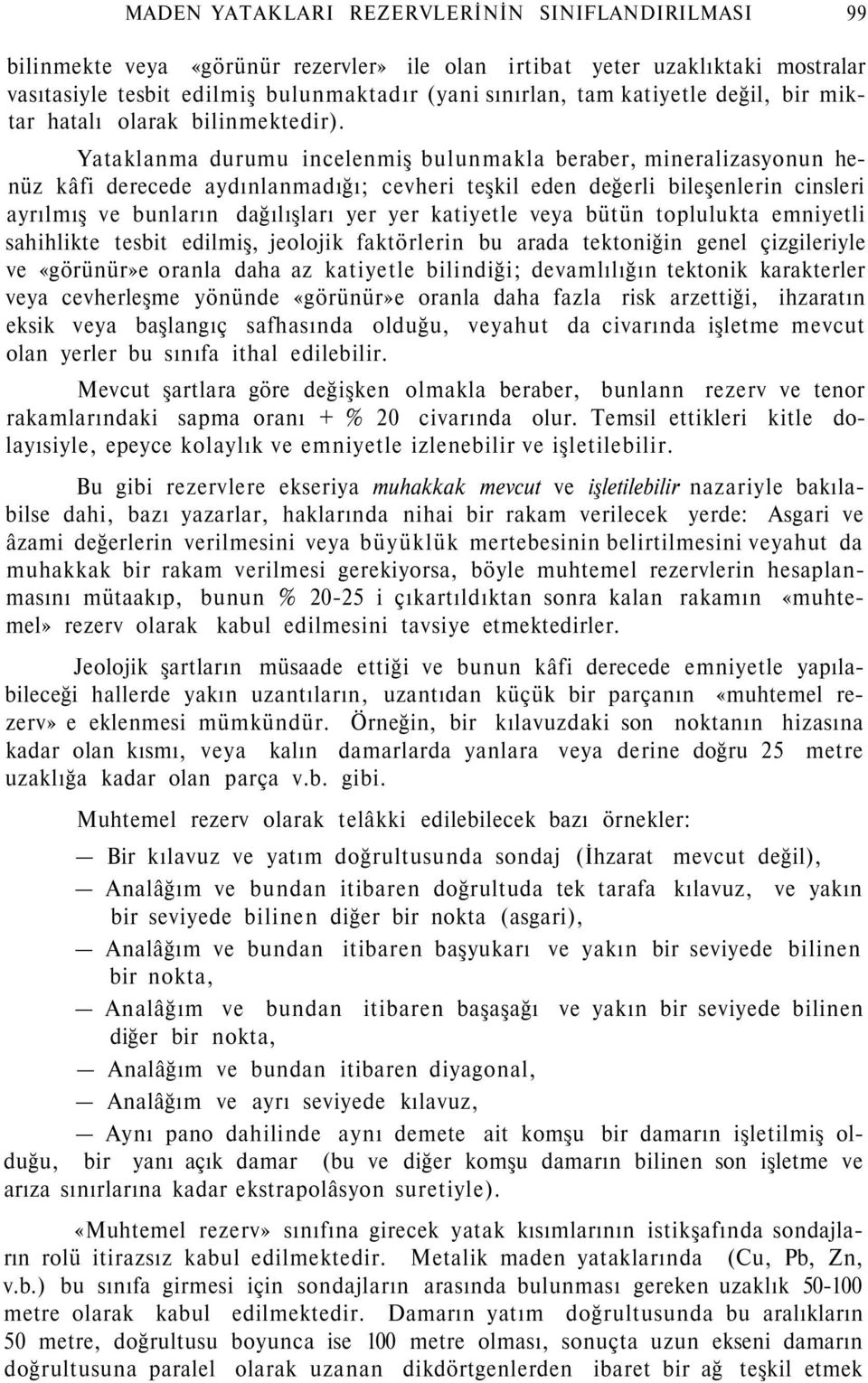 Yataklanma durumu incelenmiş bulunmakla beraber, mineralizasyonun henüz kâfi derecede aydınlanmadığı; cevheri teşkil eden değerli bileşenlerin cinsleri ayrılmış ve bunların dağılışları yer yer