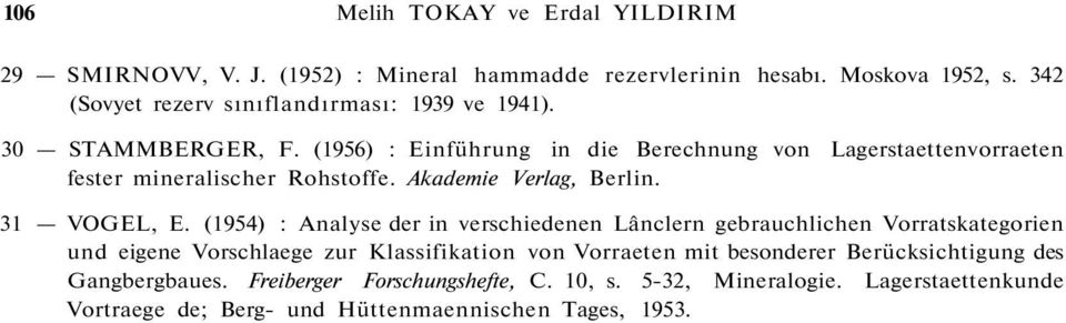(1956) : Einführung in die Berechnung von Lagerstaettenvorraeten fester mineralischer Rohstoffe. Akademie Verlag, Berlin. 31 VOGEL, E.
