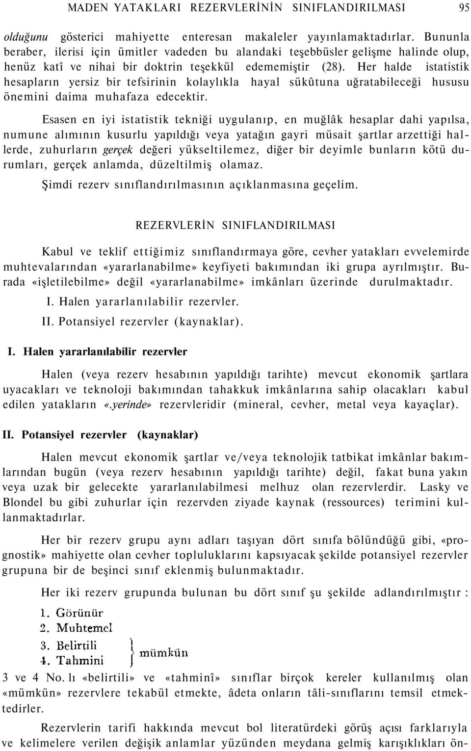 Her halde istatistik hesapların yersiz bir tefsirinin kolaylıkla hayal sükûtuna uğratabileceği hususu önemini daima muhafaza edecektir.