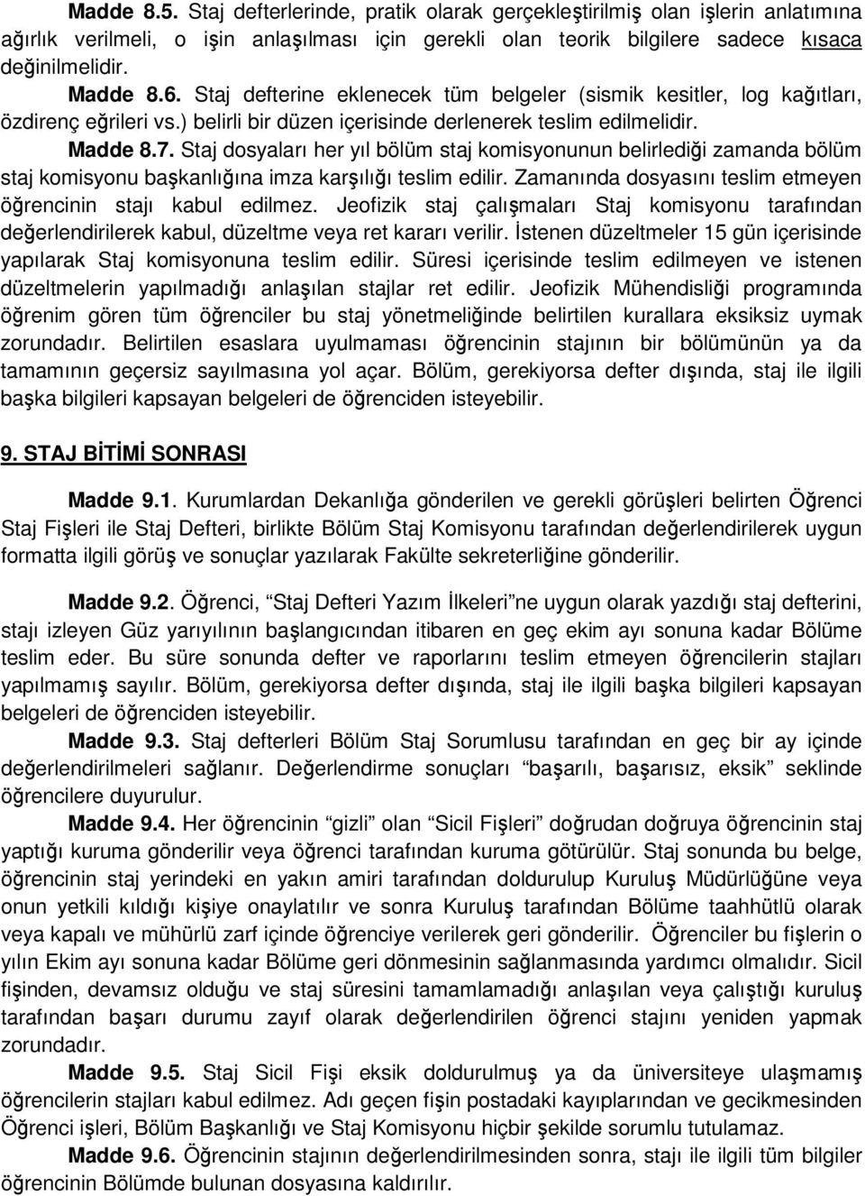 Staj dosyaları her yıl bölüm staj komisyonunun belirlediği zamanda bölüm staj komisyonu başkanlığına imza karşılığı teslim edilir. Zamanında dosyasını teslim etmeyen öğrencinin stajı kabul edilmez.