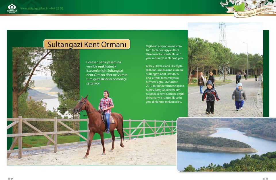 Alibey Havzası nda ilk etapta 800 dönümlük alana kurulan Sultangazi Kent Ormanı nı kısa sürede tamamlayarak hizmete açtık.