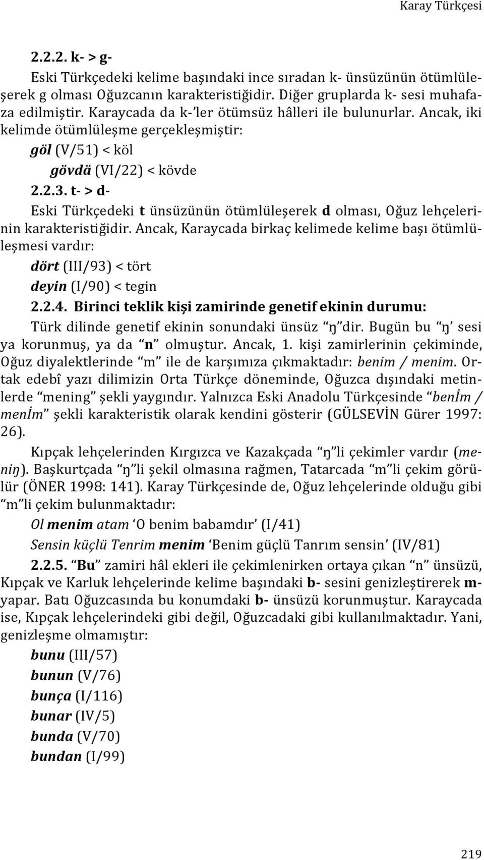 t- > d- Eski Türkçedeki t ünsüzünün ötümlüleşerek d olması, Oğuz lehçeleri- nin karakteristiğidir.