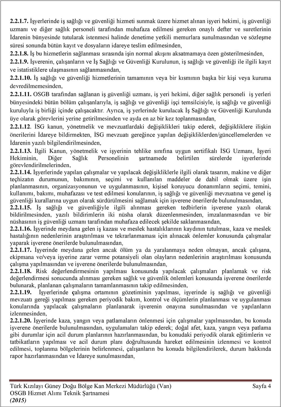 İdarenin bünyesinde tutularak istenmesi halinde denetime yetkili memurlara sunulmasından ve sözleşme süresi sonunda bütün kayıt ve dosyaların idareye teslim edilmesinden, 2.2.1.8.