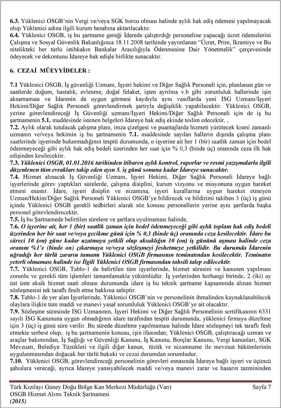 2008 tarihinde yayımlanan Ücret, Prim, İkramiye ve Bu nitelikteki her türlü istihkakın Bankalar Aracılığıyla Ödenmesine Dair Yönetmelik çerçevesinde ödeyecek ve dekontunu İdareye hak edişle birlikte