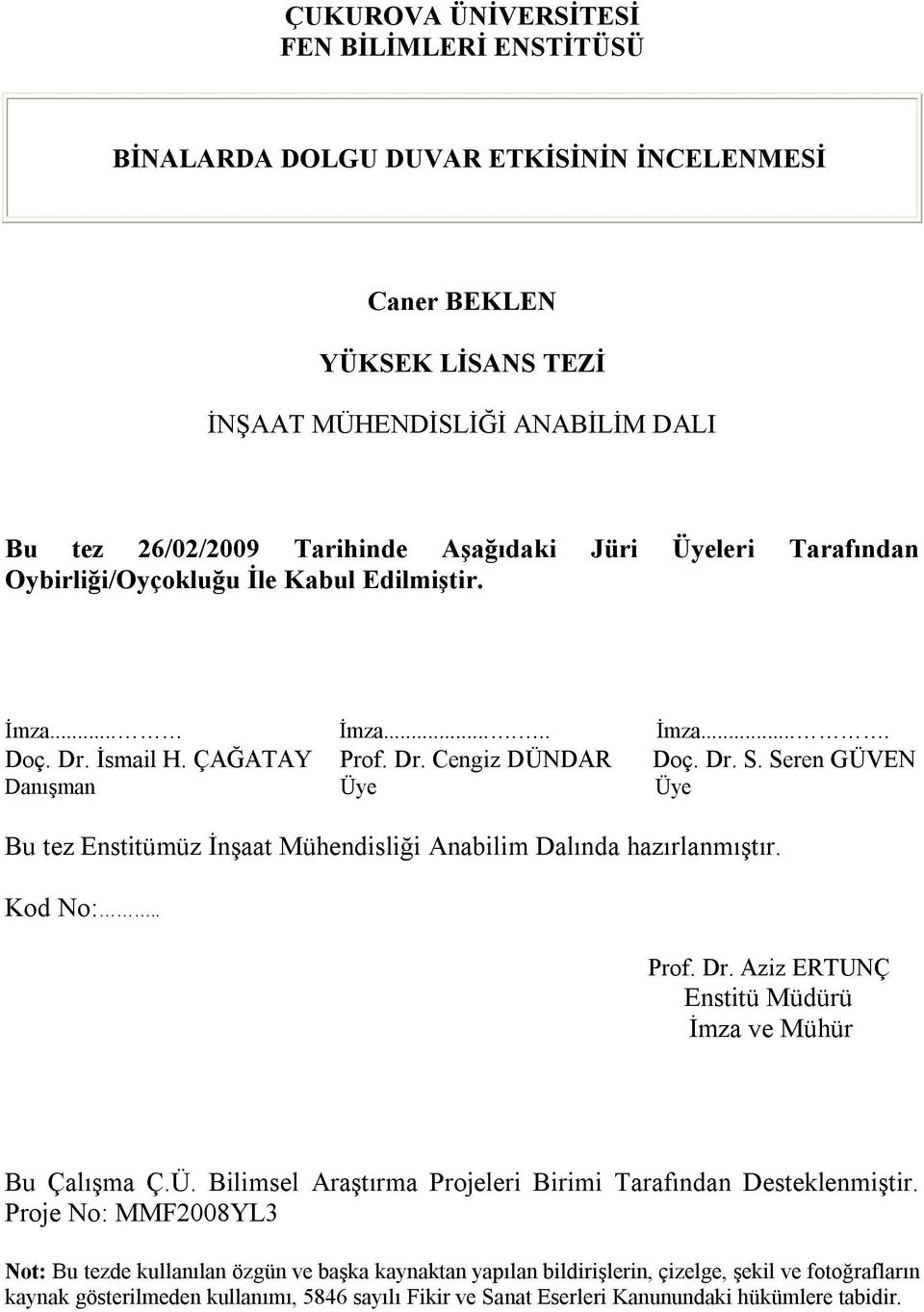 Seren GÜVEN Danışman Üye Üye Bu tez Enstitümüz İnşaat Mühendisliği Anabilim Dalında hazırlanmıştır. Kod No:.. Prof. Dr. Aziz ERTUNÇ Enstitü Müdürü İmza ve Mühür Bu Çalışma Ç.Ü. Bilimsel Araştırma Projeleri Birimi Tarafından Desteklenmiştir.