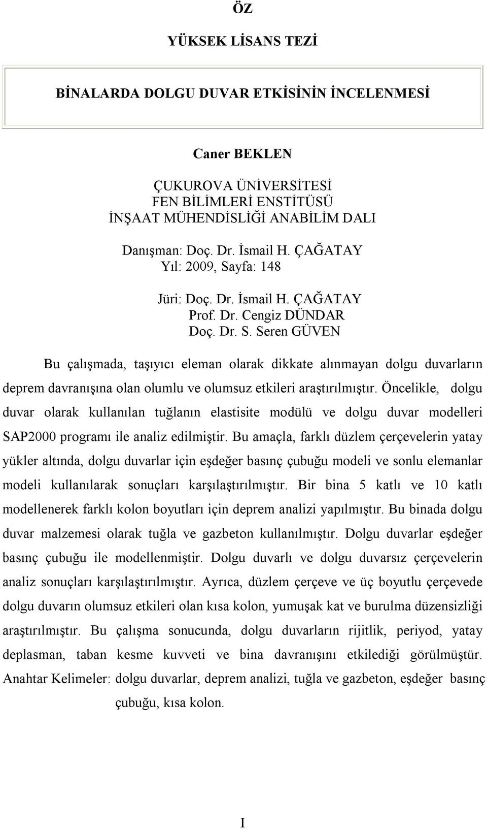 Öncelikle, dolgu duvar olarak kullanılan tuğlanın elastisite modülü ve dolgu duvar modelleri SAP2000 programı ile analiz edilmiştir.