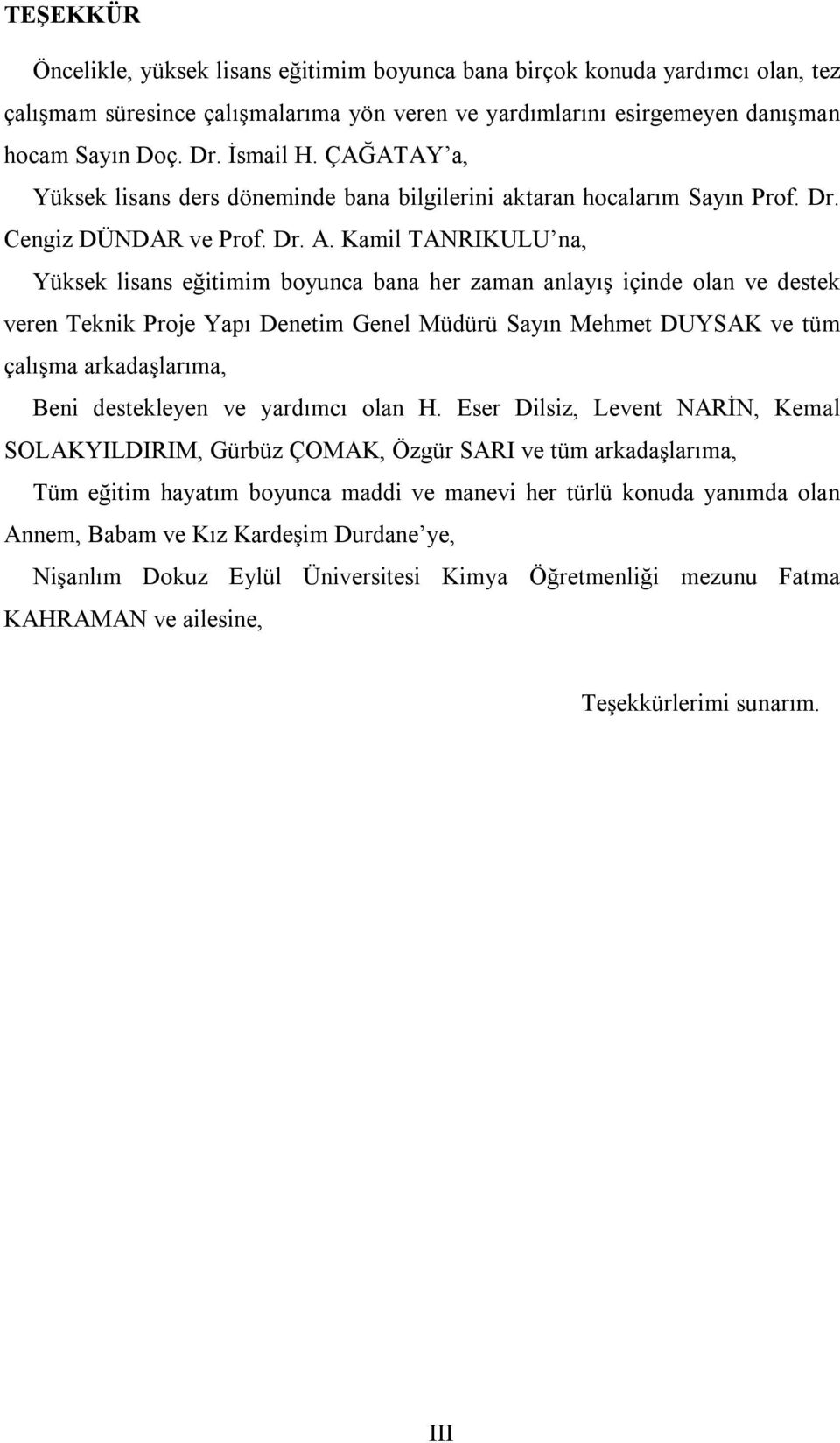 Kamil TANRIKULU na, Yüksek lisans eğitimim boyunca bana her zaman anlayış içinde olan ve destek veren Teknik Proje Yapı Denetim Genel Müdürü Sayın Mehmet DUYSAK ve tüm çalışma arkadaşlarıma, Beni