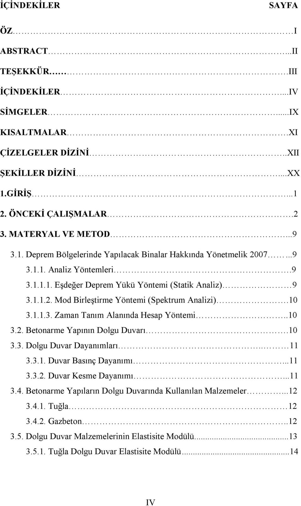 10 3.1.1.3. Zaman Tanım Alanında Hesap Yöntemi..10 3.2. Betonarme Yapının Dolgu Duvarı.10 3.3. Dolgu Duvar Dayanımları.. 11 3.3.1. Duvar Basınç Dayanımı...11 3.3.2. Duvar Kesme Dayanımı...11 3.4.