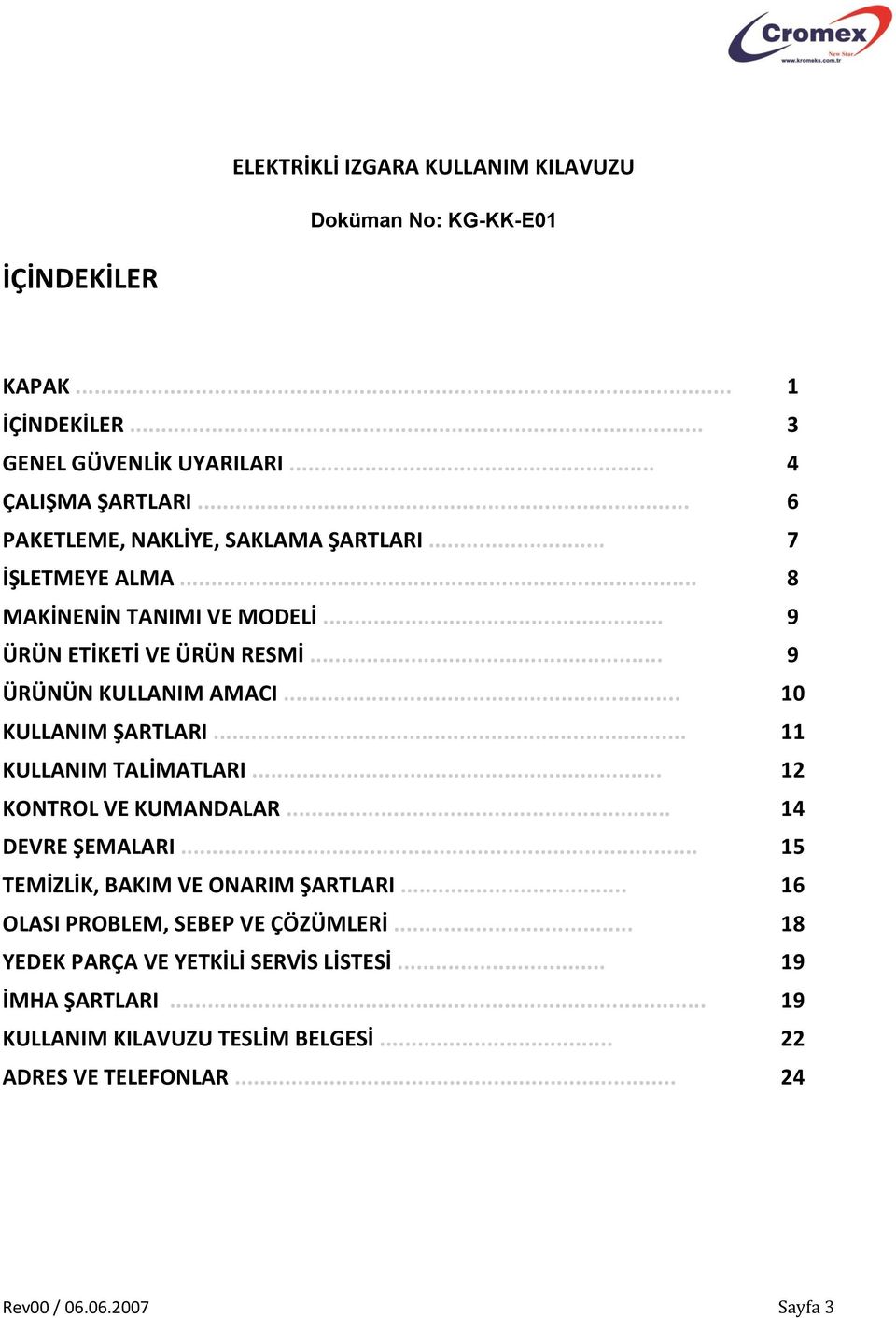 .. 10 KULLANIM ŞARTLARI... 11 KULLANIM TALİMATLARI... 12 KONTROL VE KUMANDALAR... 14 DEVRE ŞEMALARI... 15 TEMİZLİK, BAKIM VE ONARIM ŞARTLARI.