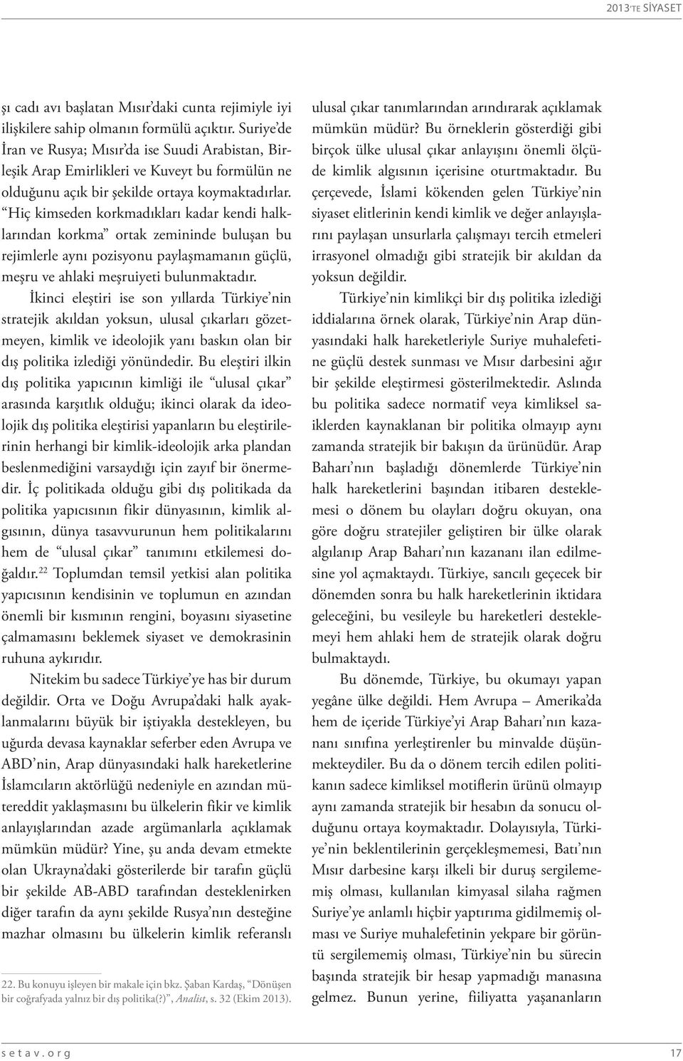 Hiç kimseden korkmadıkları kadar kendi halklarından korkma ortak zemininde buluşan bu rejimlerle aynı pozisyonu paylaşmamanın güçlü, meşru ve ahlaki meşruiyeti bulunmaktadır.