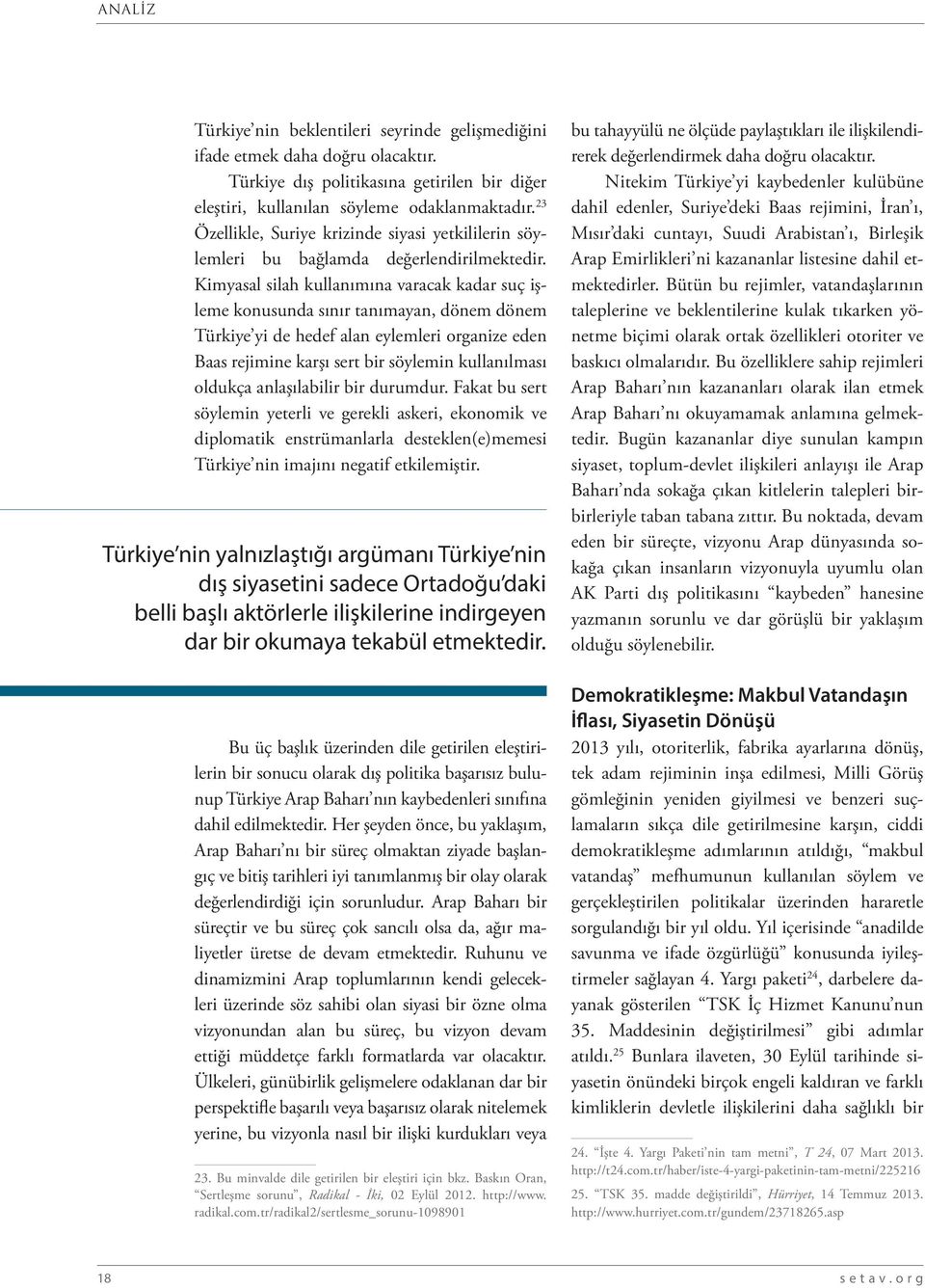 Kimyasal silah kullanımına varacak kadar suç işleme konusunda sınır tanımayan, dönem dönem Türkiye yi de hedef alan eylemleri organize eden Baas rejimine karşı sert bir söylemin kullanılması oldukça