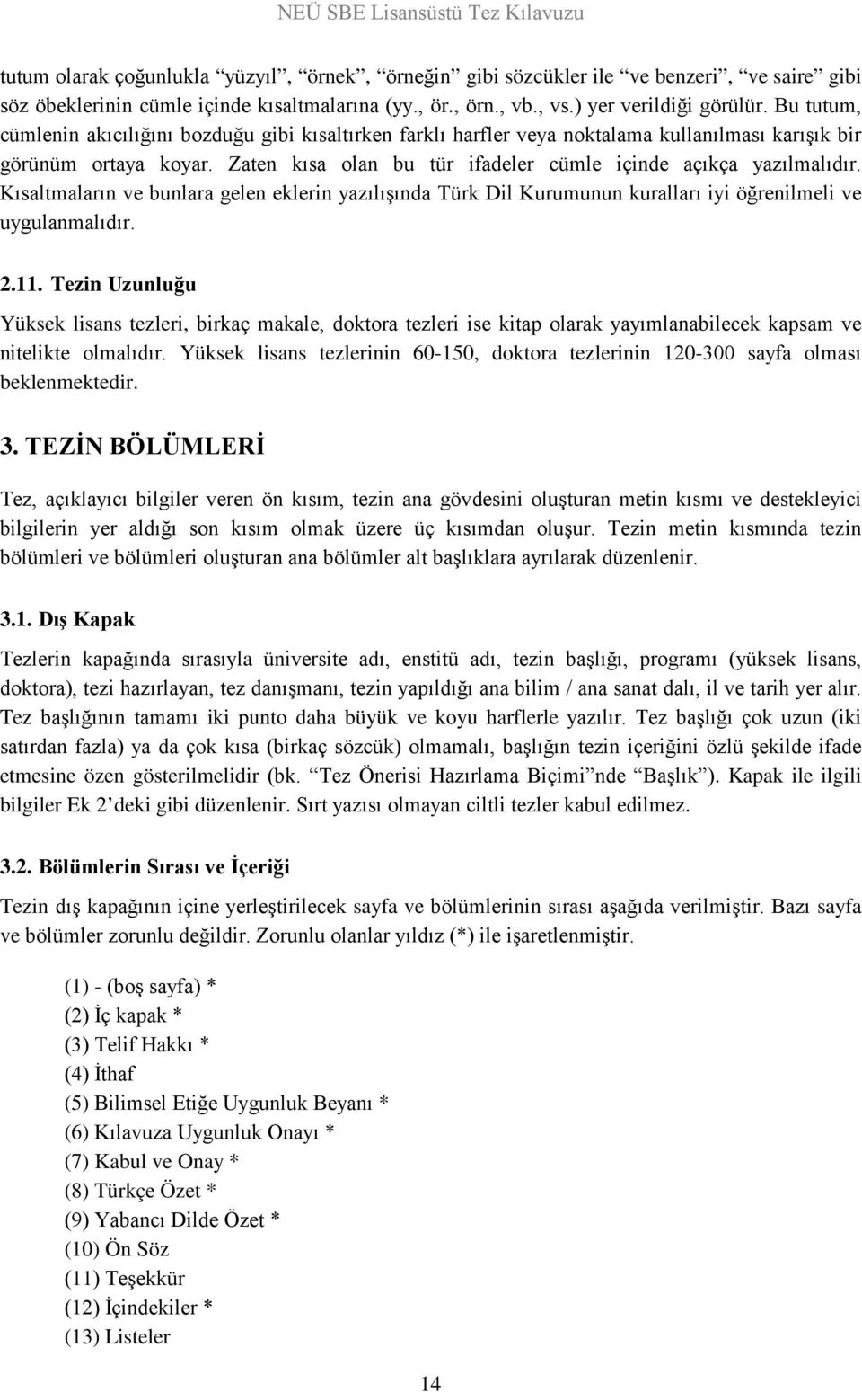 Kısaltmaların ve bunlara gelen eklerin yazılışında Türk Dil Kurumunun kuralları iyi öğrenilmeli ve uygulanmalıdır. 2.11.