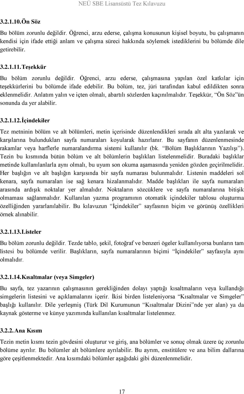 Teşekkür Bu bölüm zorunlu değildir. Öğrenci, arzu ederse, çalışmasına yapılan özel katkılar için teşekkürlerini bu bölümde ifade edebilir.