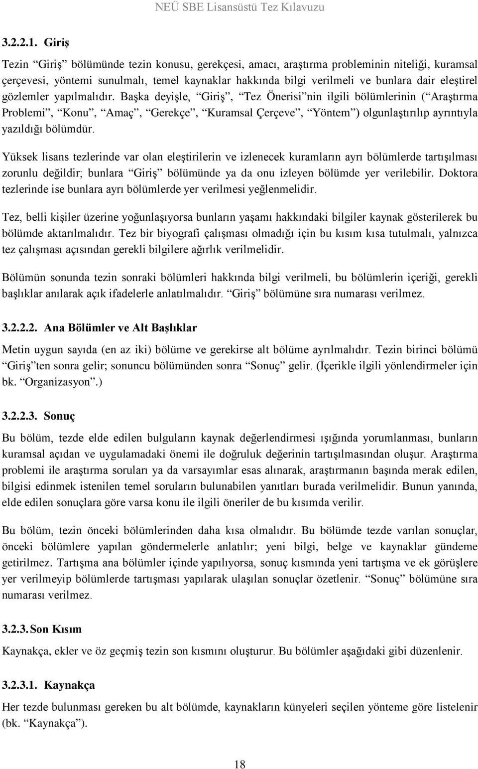 gözlemler yapılmalıdır. Başka deyişle, Giriş, Tez Önerisi nin ilgili bölümlerinin ( Araştırma Problemi, Konu, Amaç, Gerekçe, Kuramsal Çerçeve, Yöntem ) olgunlaştırılıp ayrıntıyla yazıldığı bölümdür.