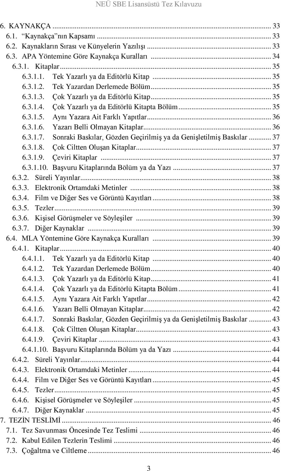 .. 36 6.3.1.6. Yazarı Belli Olmayan Kitaplar... 36 6.3.1.7. Sonraki Baskılar, Gözden Geçirilmiş ya da Genişletilmiş Baskılar... 37 6.3.1.8. Çok Ciltten Oluşan Kitaplar... 37 6.3.1.9. Çeviri Kitaplar.