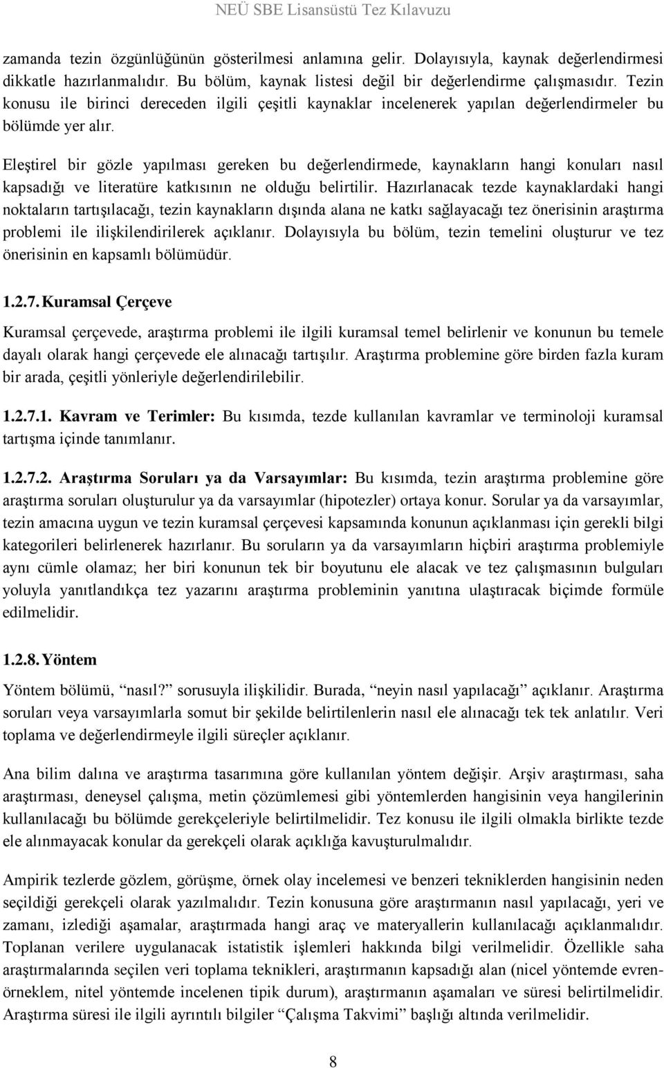 Eleştirel bir gözle yapılması gereken bu değerlendirmede, kaynakların hangi konuları nasıl kapsadığı ve literatüre katkısının ne olduğu belirtilir.