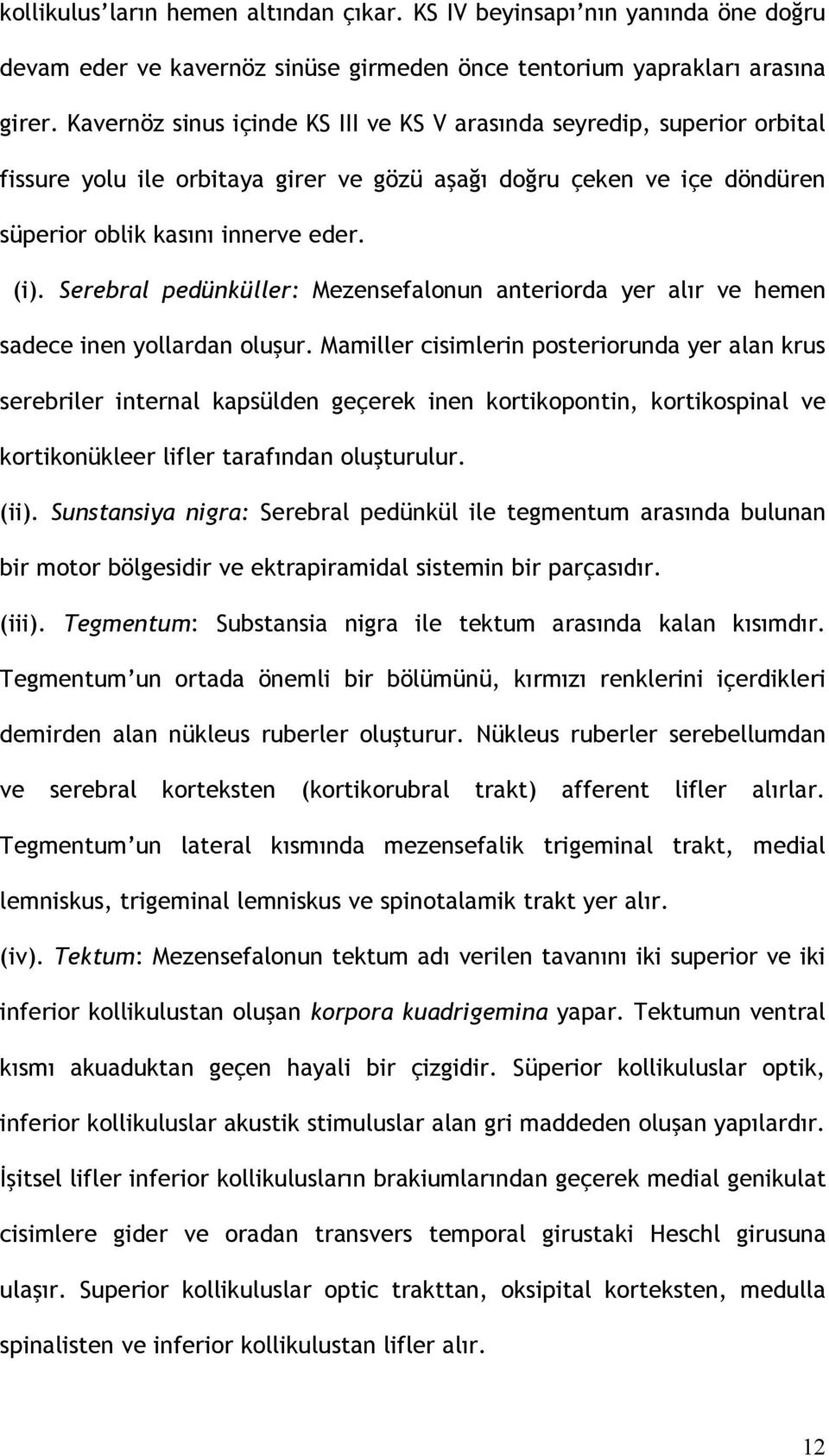 Serebral pedünküller: Mezensefalonun anteriorda yer alır ve hemen sadece inen yollardan oluşur.