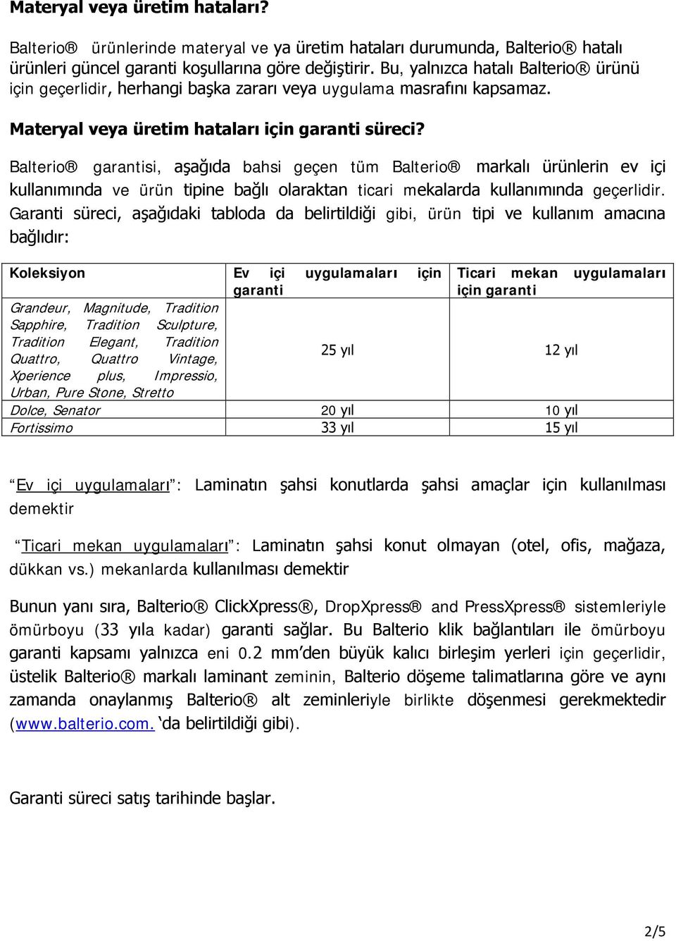 Balterio garantisi, aşağıda bahsi geçen tüm Balterio markalı ürünlerin ev içi kullanımında ve ürün tipine bağlı olaraktan ticari mekalarda kullanımında geçerlidir.