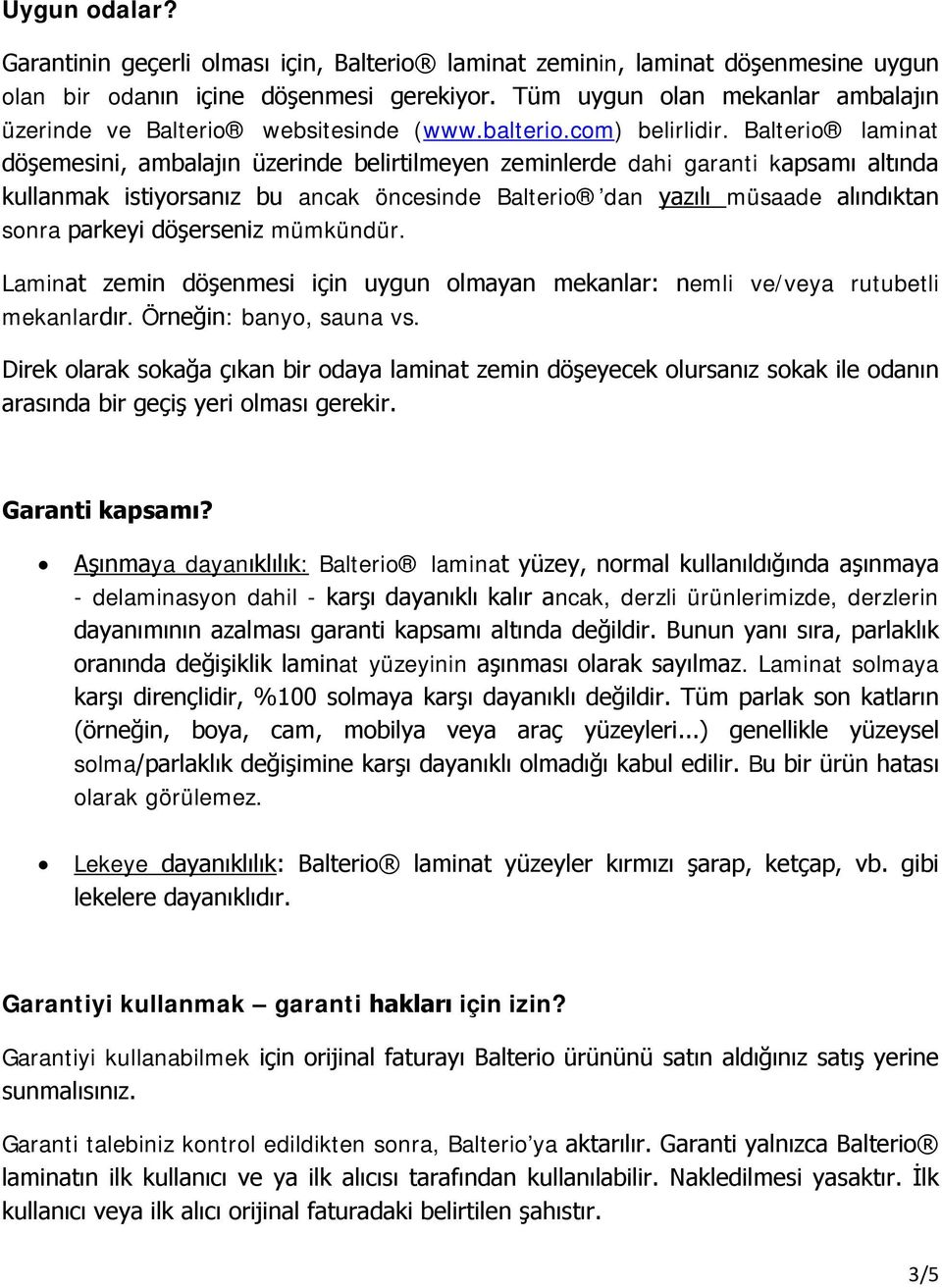 Balterio laminat döşemesini, ambalajın üzerinde belirtilmeyen zeminlerde dahi garanti kapsamı altında kullanmak istiyorsanız bu ancak öncesinde Balterio dan yazılı müsaade alındıktan sonra parkeyi