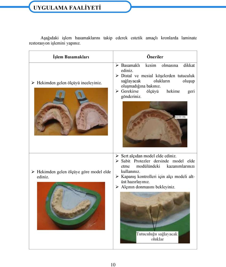 Distal ve mesial köģelerden tutuculuk sağlayacak olukların oluģup oluģmadığına bakınız. Gerekirse ölçüyü hekime geri gönderiniz.