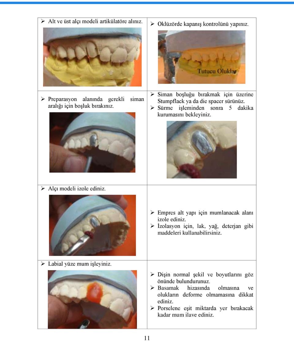 Empres alt yapı için mumlanacak alanı izole ediniz. Ġzolasyon için, lak, yağ, deterjan gibi maddeleri kullanabilirsiniz. Labial yüze mum iģleyiniz.