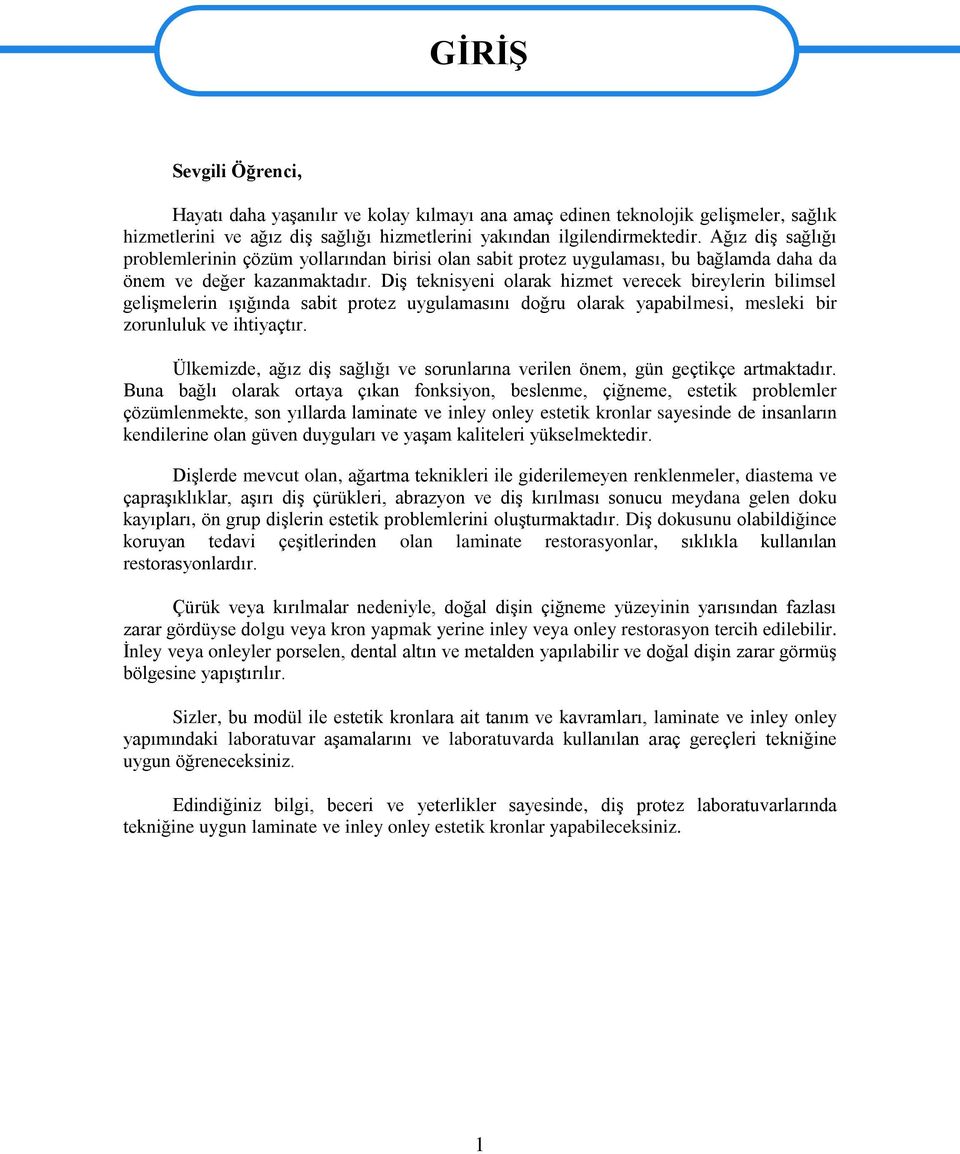 DiĢ teknisyeni olarak hizmet verecek bireylerin bilimsel geliģmelerin ıģığında sabit protez uygulamasını doğru olarak yapabilmesi, mesleki bir zorunluluk ve ihtiyaçtır.