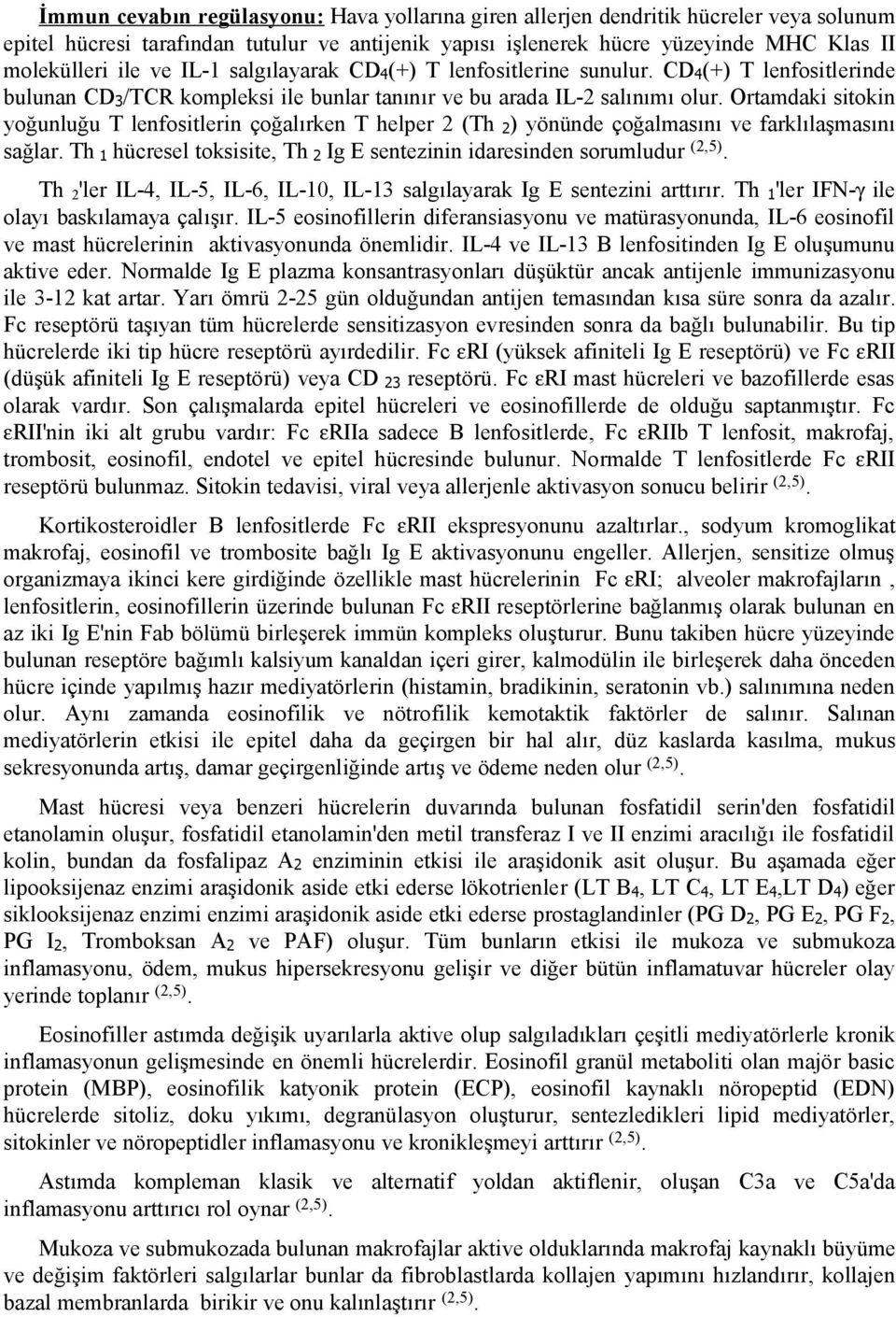 Ortamdaki sitokin yoğunluğu T lenfositlerin çoğalırken T helper 2 (Th 2) yönünde çoğalmasını ve farklılaşmasını sağlar. Th 1 hücresel toksisite, Th 2 Ig E sentezinin idaresinden sorumludur (2,5).