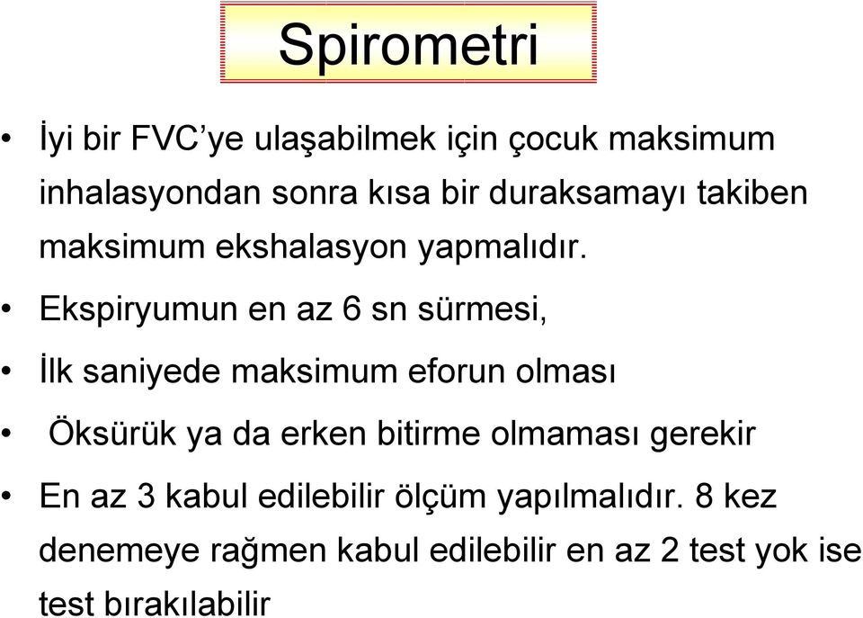 Ekspiryumun en az 6 sn sürmesi, Ġlk saniyede maksimum eforun olması Öksürük ya da erken