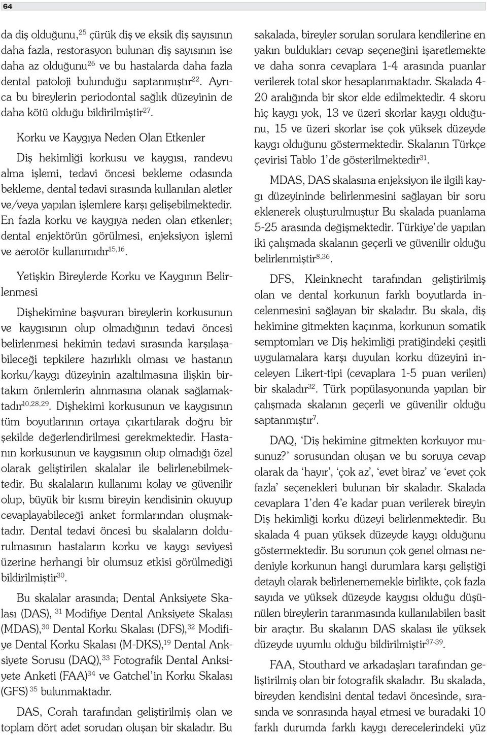 Korku ve Kaygıya Neden Olan Etkenler Diş hekimliği korkusu ve kaygısı, randevu alma işlemi, tedavi öncesi bekleme odasında bekleme, dental tedavi sırasında kullanılan aletler ve/veya yapılan