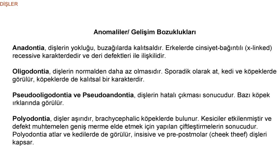 Sporadik olarak at, kedi ve köpeklerde görülür, köpeklerde de kalıtsal bir karakterdir. Pseudooligodontia ve Pseudoandontia, dişlerin hatalı çıkması sonucudur.