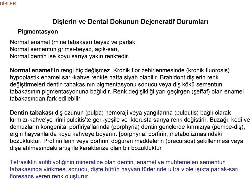 Brahidont dişlerin renk değiştirmeleri dentin tabakasının pigmentasyonu sonucu veya diş kökü sementun tabakasının pigmentasyonuna bağlıdır.