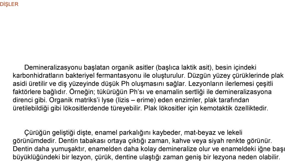 Örneğin; tükürüğün Ph sı ve enamalin sertliği ile demineralizasyona direnci gibi. Organik matriks i lyse (lizis erime) eden enzimler, plak tarafından üretilebildiği gibi lökositlerdende türeyebilir.