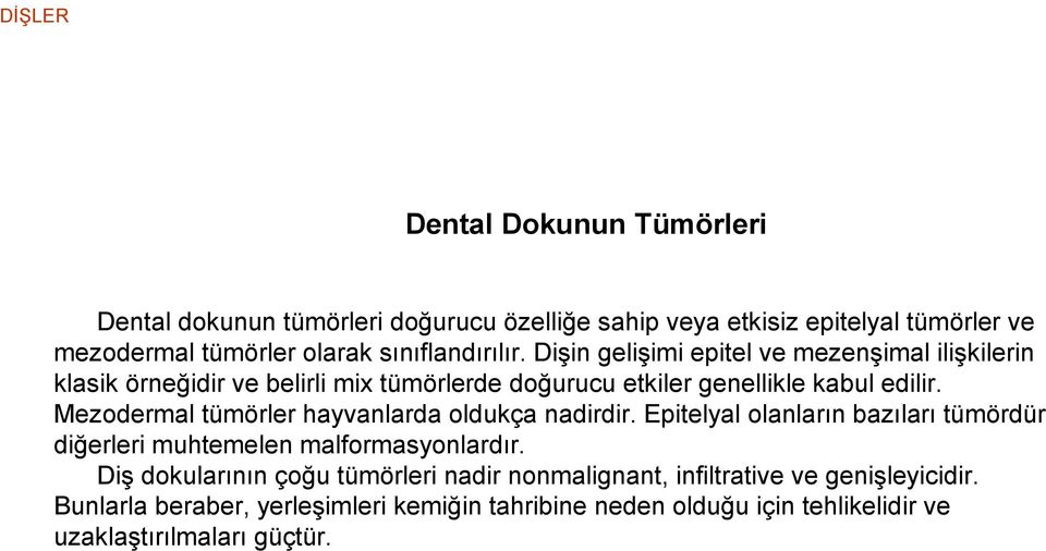 Mezodermal tümörler hayvanlarda oldukça nadirdir. Epitelyal olanların bazıları tümördür diğerleri muhtemelen malformasyonlardır.