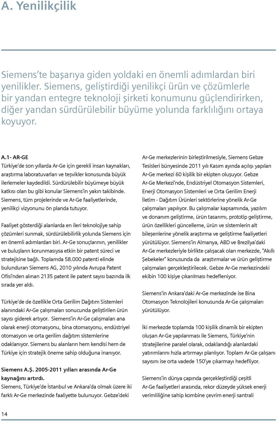 1- AR-GE Türkiye de son yıllarda Ar-Ge için gerekli insan kaynakları, araştırma laboratuvarları ve teşvikler konusunda büyük ilerlemeler kaydedildi.