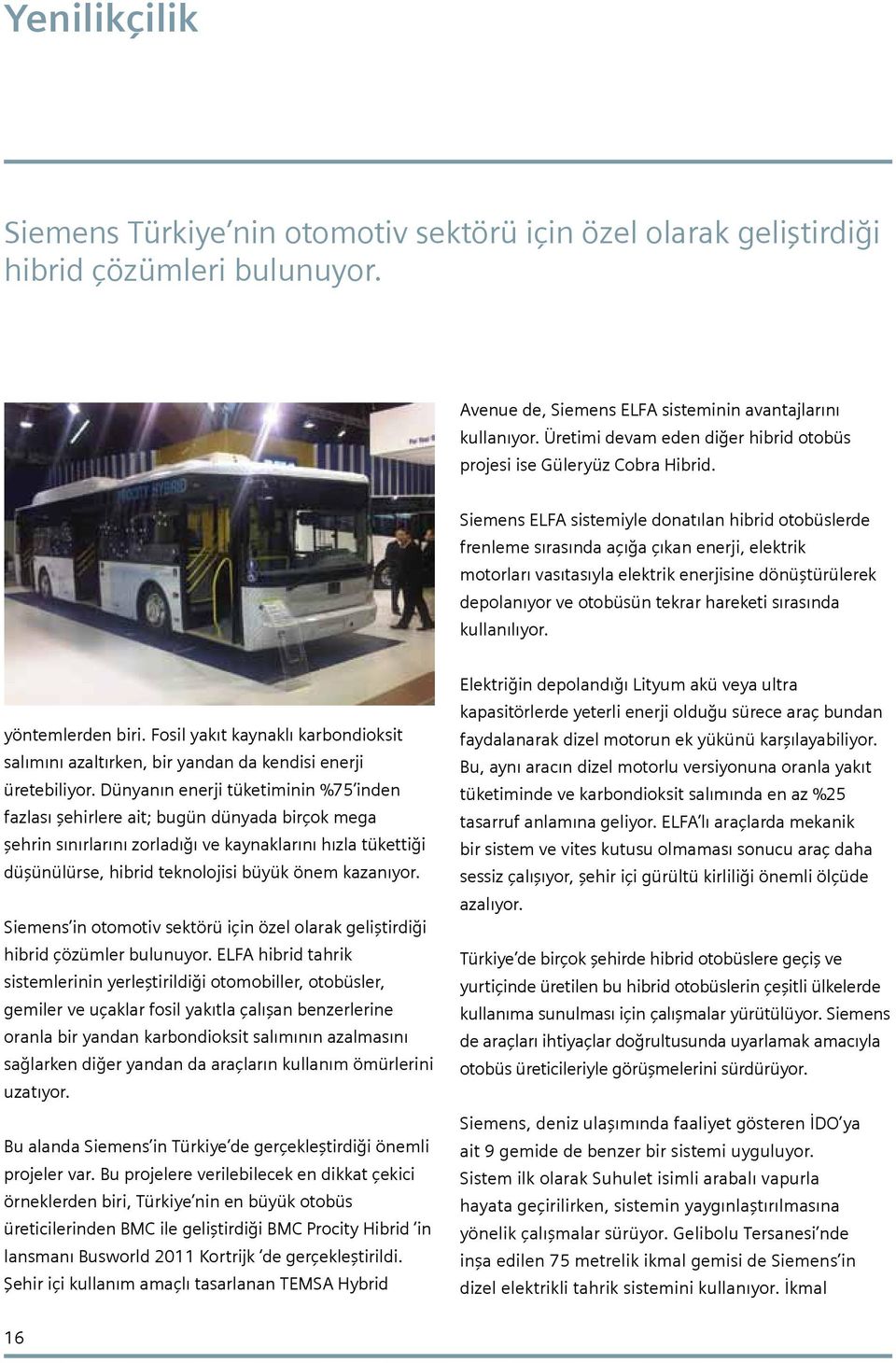 Siemens ELFA sistemiyle donatılan hibrid otobüslerde frenleme sırasında açığa çıkan enerji, elektrik motorları vasıtasıyla elektrik enerjisine dönüştürülerek depolanıyor ve otobüsün tekrar hareketi