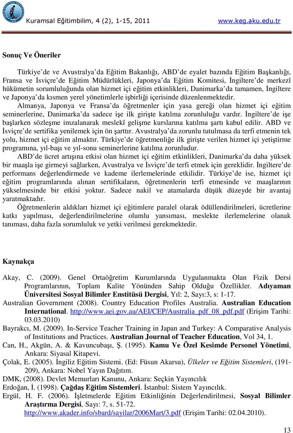 düzenlenmektedir. Almanya, Japonya ve Fransa da öğretmenler için yasa gereği olan hizmet içi eğitim seminerlerine, Danimarka da sadece işe ilk girişte katılma zorunluluğu vardır.