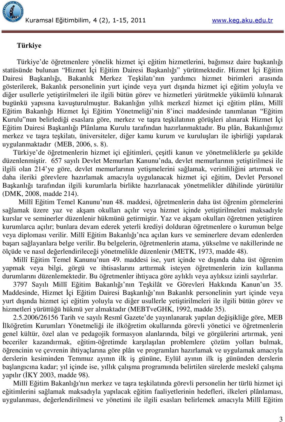 Hizmet İçi Eğitim Dairesi Başkanlığı, Bakanlık Merkez Teşkilatı nın yardımcı hizmet birimleri arasında gösterilerek, Bakanlık personelinin yurt içinde veya yurt dışında hizmet içi eğitim yoluyla ve