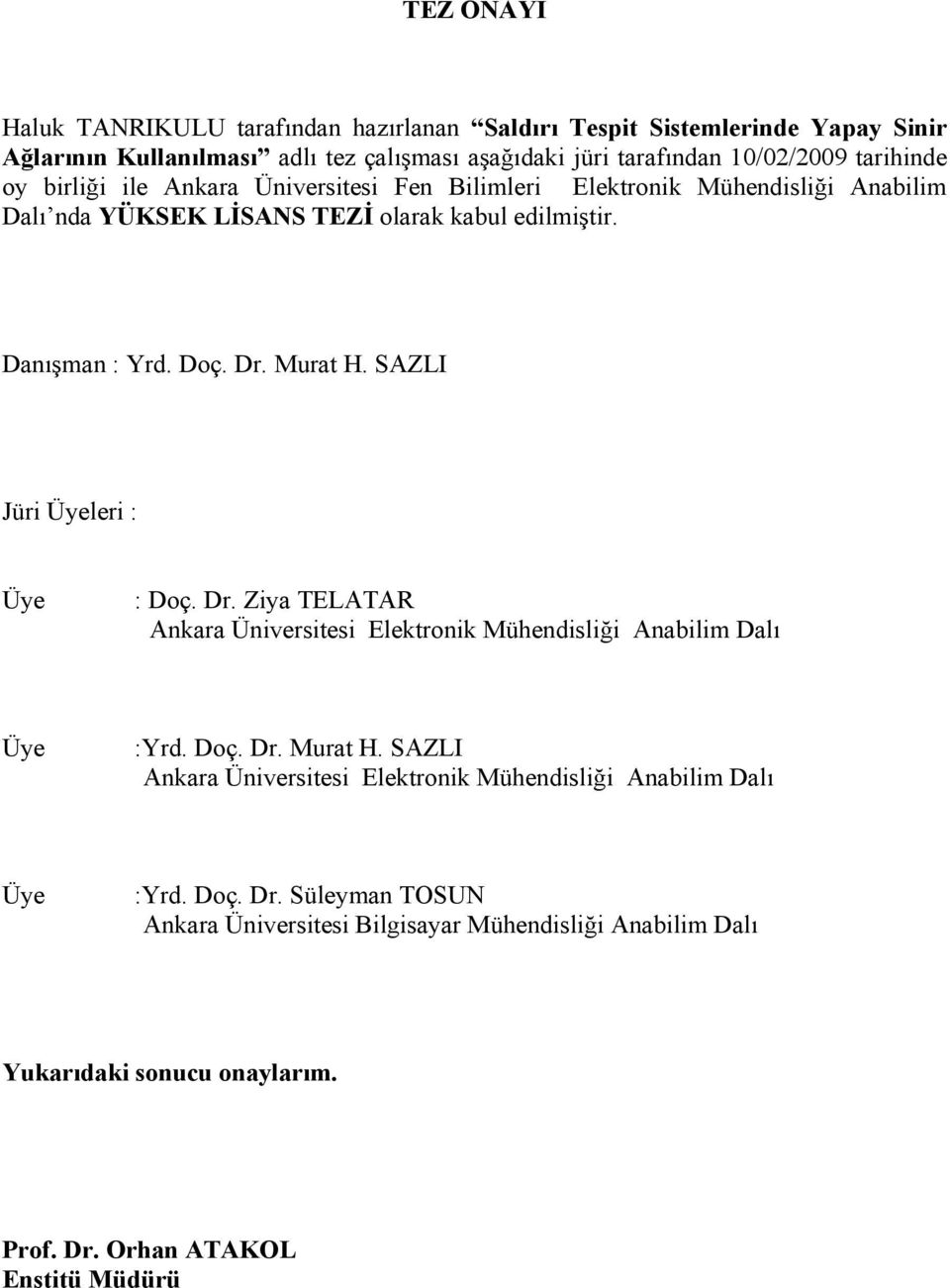 Murat H. SAZLI Jüri Üyeleri : Üye : Doç. Dr. Ziya TELATAR Ankara Üniversitesi Elektronik Mühendisliği Anabilim Dalı Üye :Yrd. Doç. Dr. Murat H.