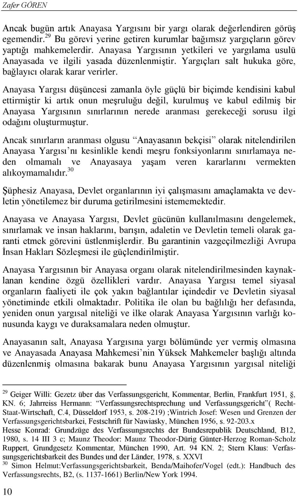 Anayasa Yargısı düşüncesi zamanla öyle güçlü bir biçimde kendisini kabul ettirmiştir ki artık onun meşruluğu değil, kurulmuş ve kabul edilmiş bir Anayasa Yargısının sınırlarının nerede aranması