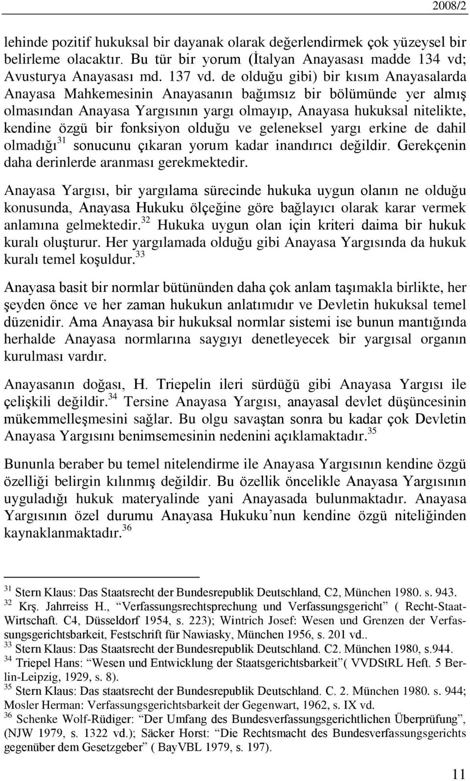 fonksiyon olduğu ve geleneksel yargı erkine de dahil olmadığı 31 sonucunu çıkaran yorum kadar inandırıcı değildir. Gerekçenin daha derinlerde aranması gerekmektedir.