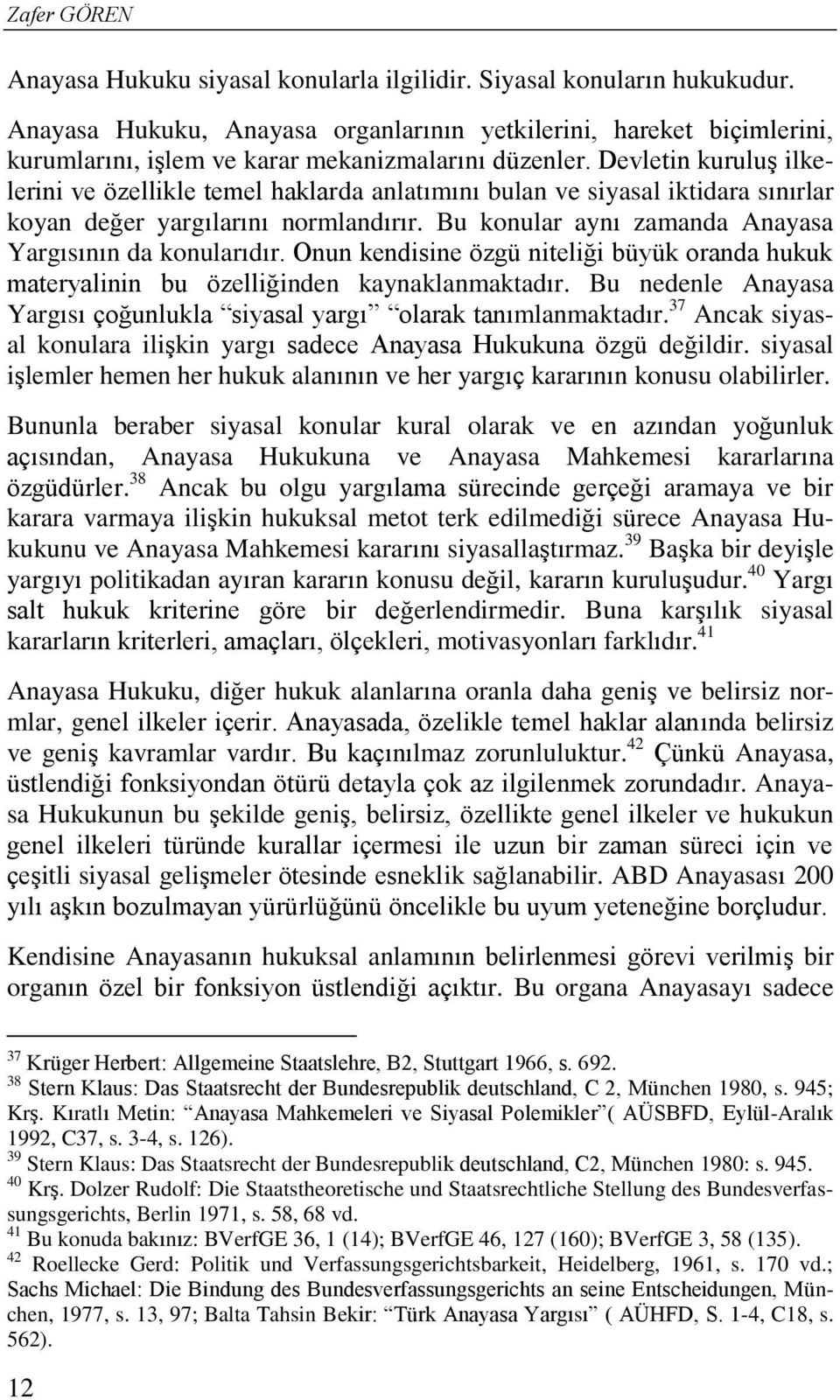 Devletin kuruluş ilkelerini ve özellikle temel haklarda anlatımını bulan ve siyasal iktidara sınırlar koyan değer yargılarını normlandırır. Bu konular aynı zamanda Anayasa Yargısının da konularıdır.