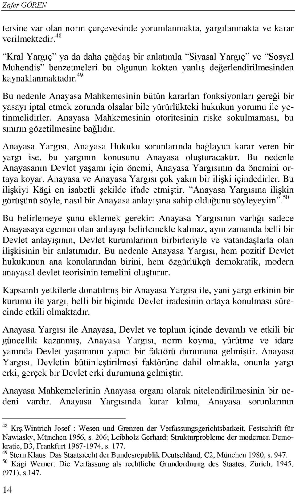 49 Bu nedenle Anayasa Mahkemesinin bütün kararları fonksiyonları gereği bir yasayı iptal etmek zorunda olsalar bile yürürlükteki hukukun yorumu ile yetinmelidirler.