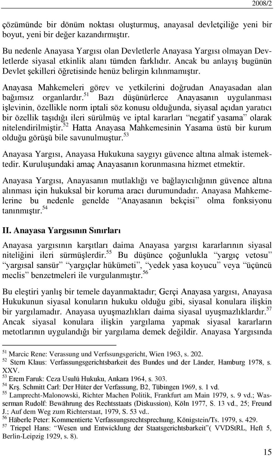 Ancak bu anlayış bugünün Devlet şekilleri öğretisinde henüz belirgin kılınmamıştır. Anayasa Mahkemeleri görev ve yetkilerini doğrudan Anayasadan alan bağımsız organlardır.