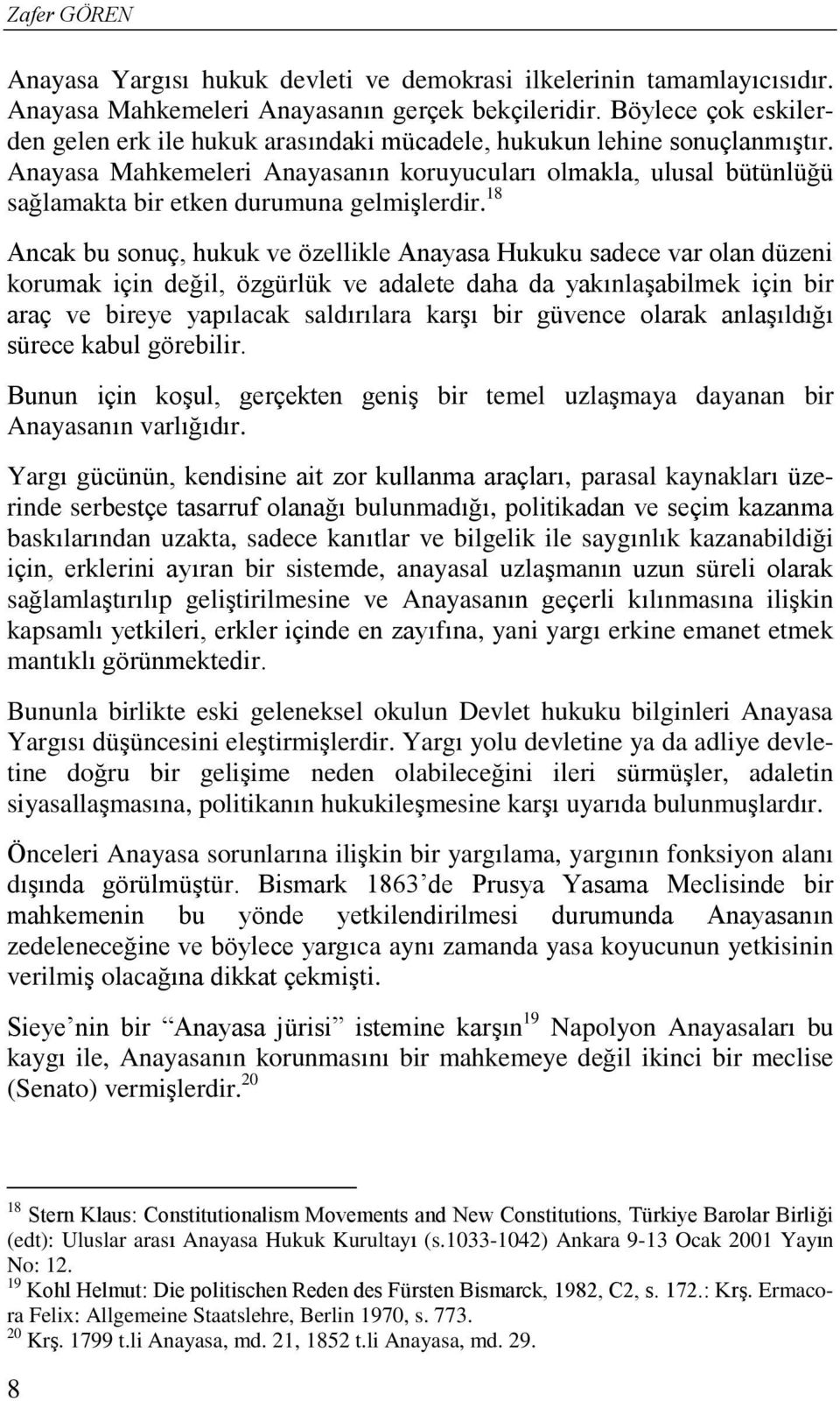 Anayasa Mahkemeleri Anayasanın koruyucuları olmakla, ulusal bütünlüğü sağlamakta bir etken durumuna gelmişlerdir.