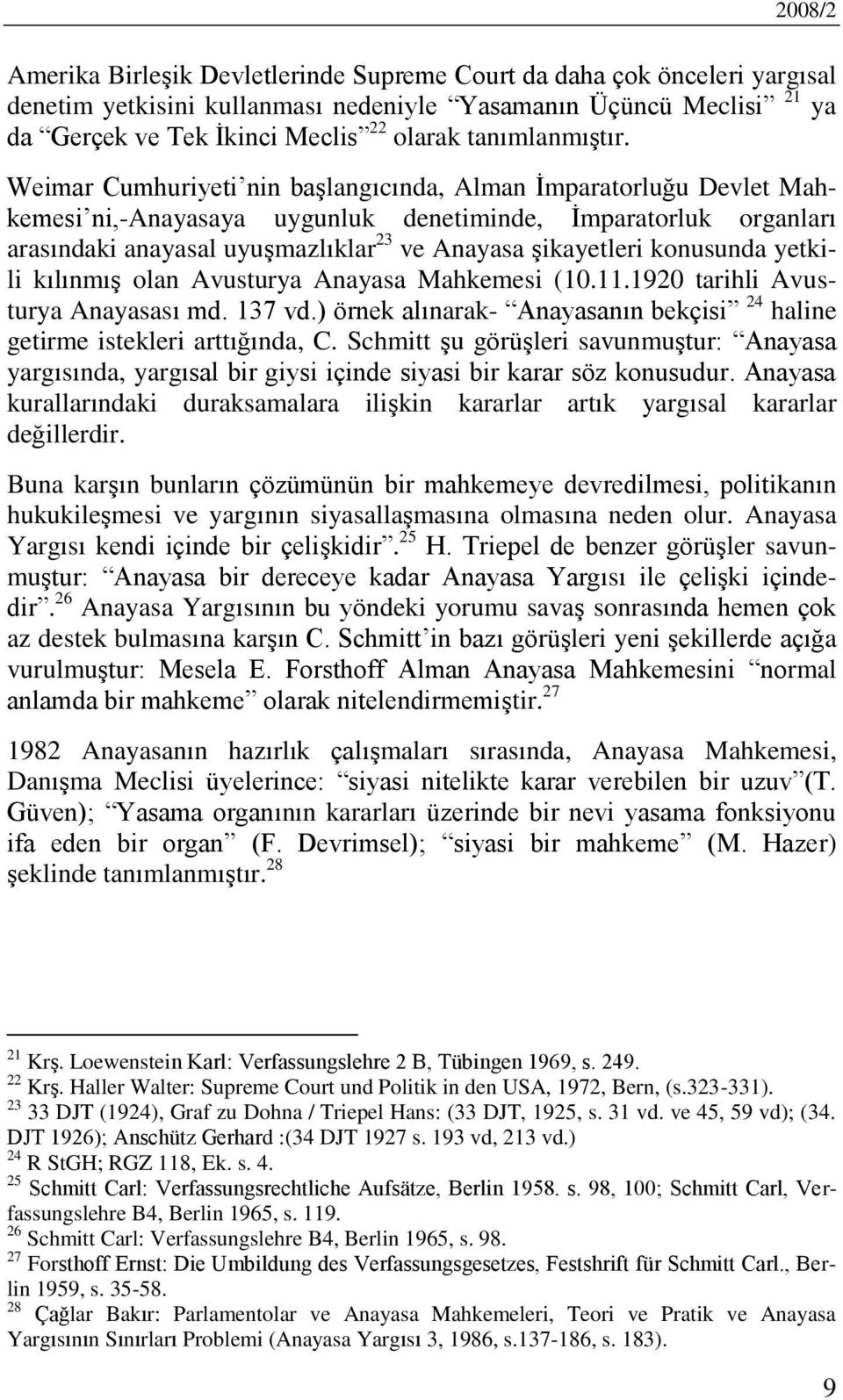 Weimar Cumhuriyeti nin başlangıcında, Alman İmparatorluğu Devlet Mahkemesi ni,-anayasaya uygunluk denetiminde, İmparatorluk organları arasındaki anayasal uyuşmazlıklar 23 ve Anayasa şikayetleri